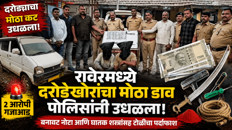 रावेरमध्ये दरोड्याचा कट उधळला; घातक शस्त्रे व बनावट नोटा जप्त